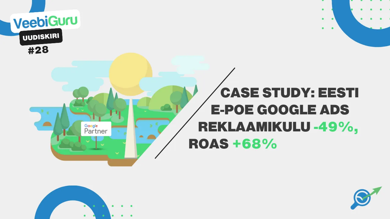 VG #28: Case study: Kuidas kulutada Google’i reklaamidele 49% vähem raha, aga saada sama palju müüki?